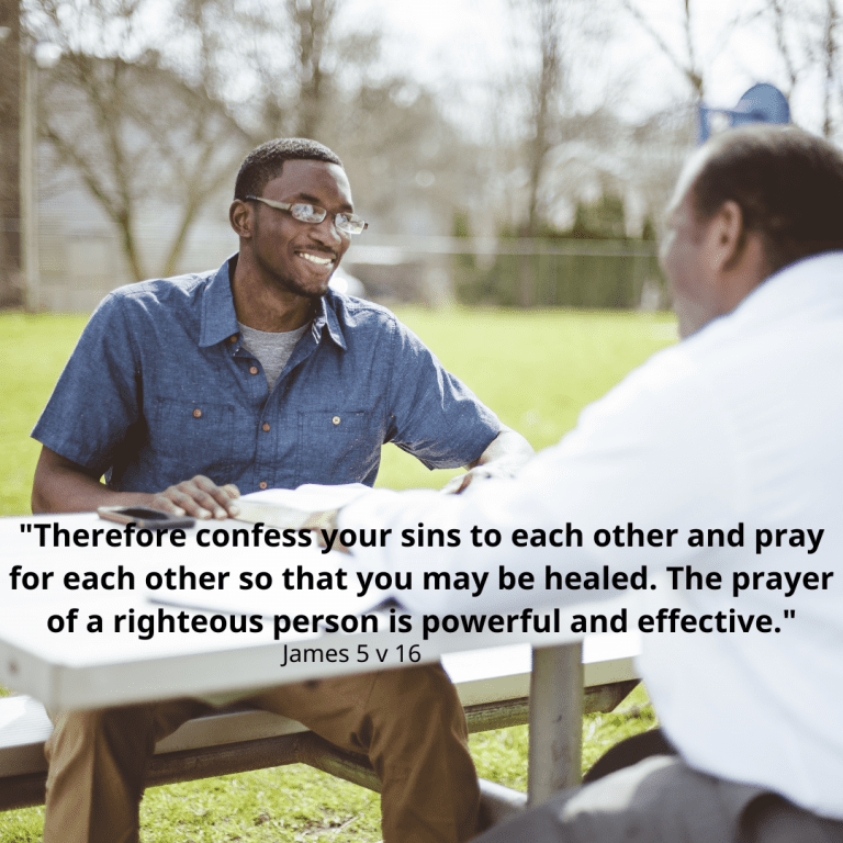 Therefore confess your sins to each other and pray for each other so that you may be healed. The prayer of a righteous person is powerful and effective.