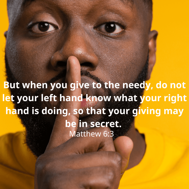 But when you give to the needy, do not let your left hand know what your right hand is doing, so that your giving may be in secret.