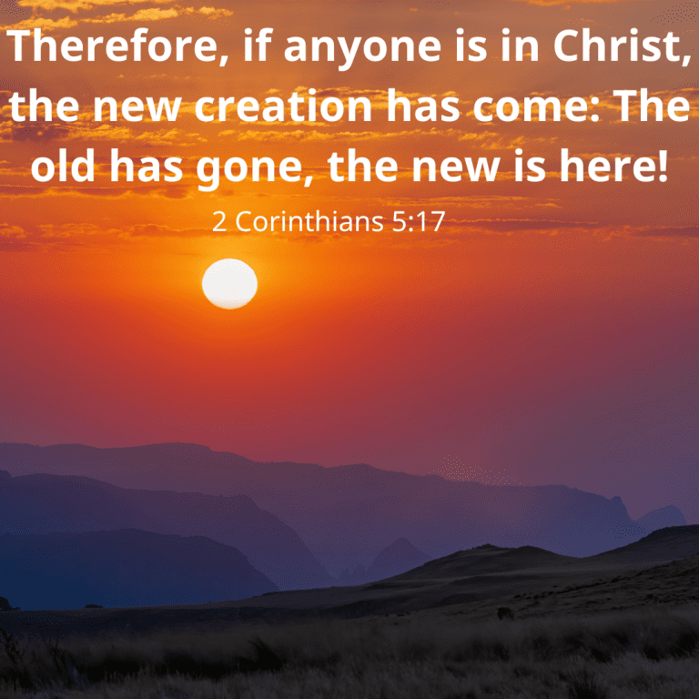 Therefore, if anyone is in Christ, the new creation has come The old has gone, the new is here!